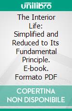 The Interior Life: Simplified and Reduced to Its Fundamental Principle. E-book. Formato PDF ebook di Joseph Tissot