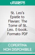 St. Leo's Epistle to Flavian: The Tome of St. Leo. E-book. Formato PDF ebook di Charles A. Heurtley