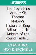 The Boy's King Arthur: Sir Thomas Malory's History of King Arthur and His Knights of the Round Table. E-book. Formato PDF