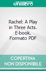 Rachel: A Play in Three Acts. E-book. Formato PDF ebook