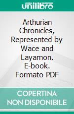 Arthurian Chronicles, Represented by Wace and Layamon. E-book. Formato PDF ebook
