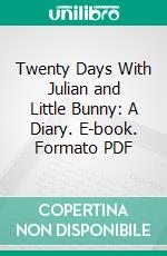 Twenty Days With Julian and Little Bunny: A Diary. E-book. Formato PDF ebook