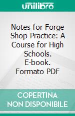 Notes for Forge Shop Practice: A Course for High Schools. E-book. Formato PDF ebook di James Drake Littlefield