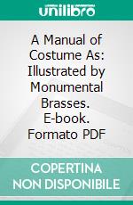 A Manual of Costume As: Illustrated by Monumental Brasses. E-book. Formato PDF