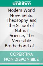 Modern World Movements: Theosophy and the School of Natural Science, 'the Venerable Brotherhood of India'. E-book. Formato PDF ebook