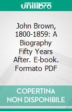 John Brown, 1800-1859: A Biography Fifty Years After. E-book. Formato PDF ebook di Oswald Garrison Villard