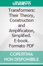 Transformers: Their Theory, Construction and Amplification, Simplified. E-book. Formato PDF ebook