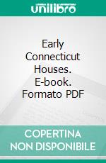 Early Connecticut Houses. E-book. Formato PDF ebook