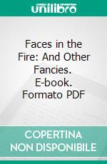 Faces in the Fire: And Other Fancies. E-book. Formato PDF ebook di F. W. Boreham