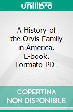 A History of the Orvis Family in America. E-book. Formato PDF ebook