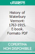 History of Waterbury Vermont: 1763-1915. E-book. Formato PDF ebook di Theodore Graham Lewis