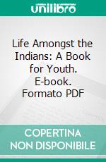 Life Amongst the Indians: A Book for Youth. E-book. Formato PDF ebook