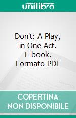 Don't: A Play, in One Act. E-book. Formato PDF ebook