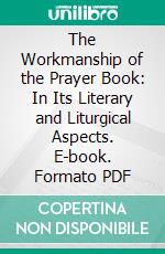 The Workmanship of the Prayer Book: In Its Literary and Liturgical Aspects. E-book. Formato PDF