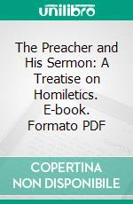 The Preacher and His Sermon: A Treatise on Homiletics. E-book. Formato PDF ebook di John W. Etter