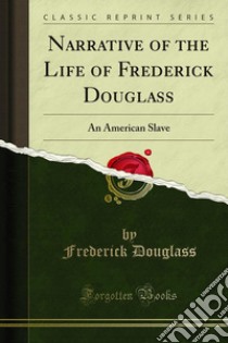 Narrative of the Life of Frederick Douglass: An American Slave. E-book. Formato PDF ebook di Frederick Douglass