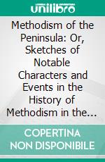 Methodism of the Peninsula: Or, Sketches of Notable Characters and Events in the History of Methodism in the Maryland and Delaware Peninsula. E-book. Formato PDF ebook