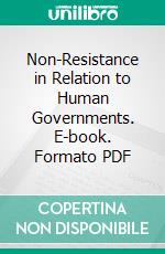 Non-Resistance in Relation to Human Governments. E-book. Formato PDF ebook di Adin Ballou