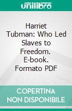 Harriet Tubman: Who Led Slaves to Freedom. E-book. Formato PDF ebook