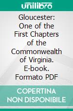 Gloucester: One of the First Chapters of the Commonwealth of Virginia. E-book. Formato PDF ebook di Sally Nelson Robins