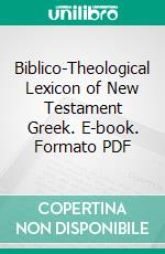 Biblico-Theological Lexicon of New Testament Greek. E-book. Formato PDF ebook di Hermann Cremer