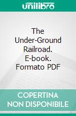 The Under-Ground Railroad. E-book. Formato PDF ebook