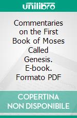 Commentaries on the First Book of Moses Called Genesis. E-book. Formato PDF ebook di Jean Calvin