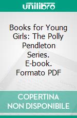 Books for Young Girls: The Polly Pendleton Series. E-book. Formato PDF ebook