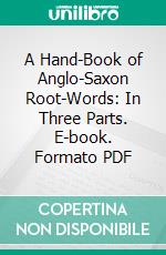 A Hand-Book of Anglo-Saxon Root-Words: In Three Parts. E-book. Formato PDF ebook