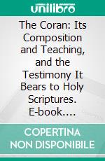 The Coran: Its Composition and Teaching, and the Testimony It Bears to Holy Scriptures. E-book. Formato PDF ebook di William Muir