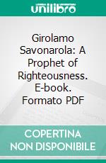 Girolamo Savonarola: A Prophet of Righteousness. E-book. Formato PDF ebook di William Henry Crawford