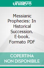 Messianic Prophecies: In Historical Succession. E-book. Formato PDF ebook