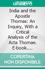 India and the Apostle Thomas: An Inquiry, With a Critical Analysis of the Acta Thomae. E-book. Formato PDF ebook