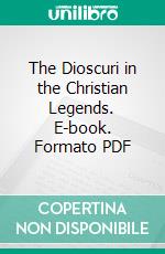 The Dioscuri in the Christian Legends. E-book. Formato PDF ebook
