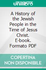 A History of the Jewish People in the Time of Jesus Christ. E-book. Formato PDF ebook