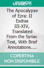 The Apocalypse of Ezra: II Esdras III-XIV, Translated From the Syriac Text, With Brief Annotations. E-book. Formato PDF ebook