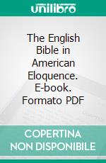 The English Bible in American Eloquence. E-book. Formato PDF ebook