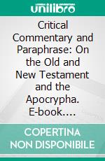 Critical Commentary and Paraphrase: On the Old and New Testament and the Apocrypha. E-book. Formato PDF ebook di Patrick