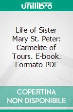 Life of Sister Mary St. Peter: Carmelite of Tours. E-book. Formato PDF ebook di Marie L'abbé Janvier