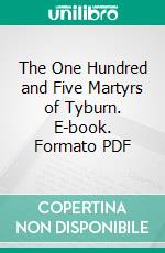 The One Hundred and Five Martyrs of Tyburn. E-book. Formato PDF ebook