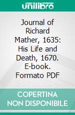 Journal of Richard Mather, 1635: His Life and Death, 1670. E-book. Formato PDF ebook di Richard Mather