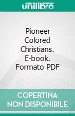 Pioneer Colored Christians. E-book. Formato PDF ebook di Harriet Parks Miller