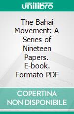 The Bahai Movement: A Series of Nineteen Papers. E-book. Formato PDF ebook