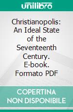 Christianopolis: An Ideal State of the Seventeenth Century. E-book. Formato PDF ebook di Johann Valentin Andreae