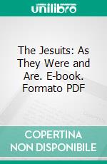 The Jesuits: As They Were and Are. E-book. Formato PDF ebook