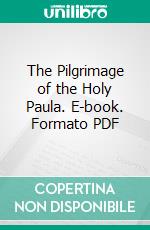 The Pilgrimage of the Holy Paula. E-book. Formato PDF ebook di St. Jerome