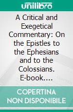 A Critical and Exegetical Commentary: On the Epistles to the Ephesians and to the Colossians. E-book. Formato PDF