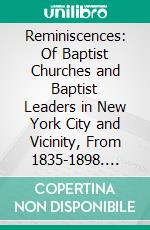 Reminiscences: Of Baptist Churches and Baptist Leaders in New York City and Vicinity, From 1835-1898. E-book. Formato PDF