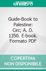 Guide-Book to Palestine: Circ; A. D. 1350. E-book. Formato PDF ebook di J. H. Bernard