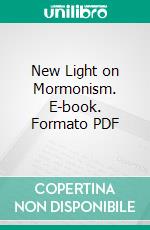 New Light on Mormonism. E-book. Formato PDF ebook di Mrs. Ellen E. Dickinson